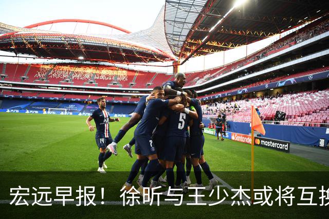 宏远早报！徐昕与王少杰或将互换，朱芳雨做出重大决定，张文逸即将续约