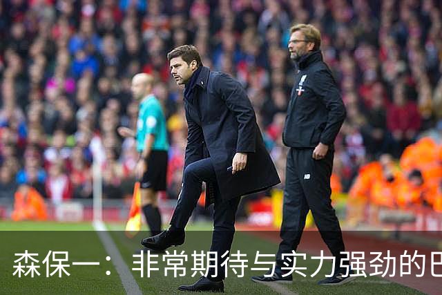 森保一：非常期待与实力强劲的巴西交锋 日本有机会赢