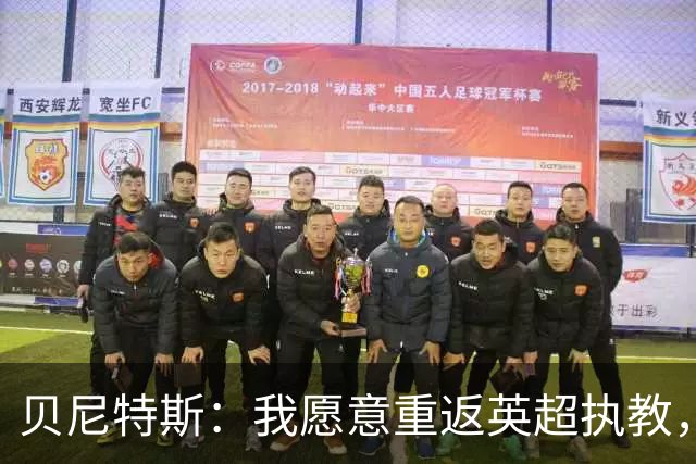 贝尼特斯：我愿意重返英超执教，任何能留在欧洲的联赛都可以